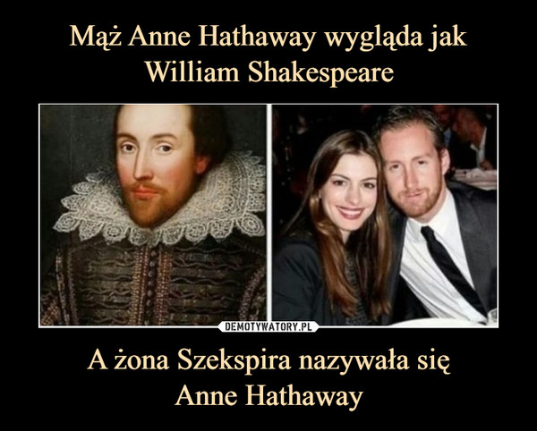 Mąż Anne Hathaway wygląda jak William Shakespeare A żona Szekspira nazywała się
Anne Hathaway