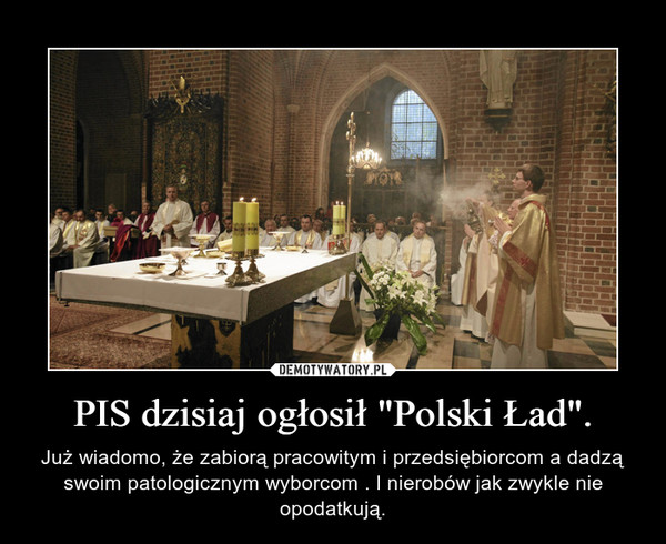 PIS dzisiaj ogłosił "Polski Ład". – Już wiadomo, że zabiorą pracowitym i przedsiębiorcom a dadzą swoim patologicznym wyborcom . I nierobów jak zwykle nie opodatkują. 