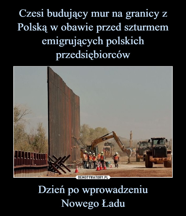 Czesi budujący mur na granicy z Polską w obawie przed szturmem emigrujących polskich przedsiębiorców Dzień po wprowadzeniu
Nowego Ładu