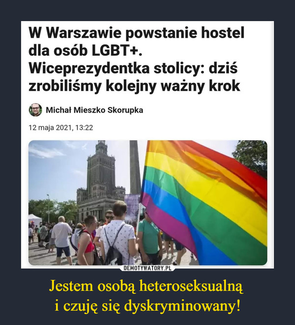 Jestem osobą heteroseksualną i czuję się dyskryminowany! –  W Warszawie powstanie hostel dla osób LGBT+. Wiceprezydentka stolicy: dziś zrobiliśmy kolejny ważny krok Michał Mieszko Skorupka 12 maja 2021, 13:22