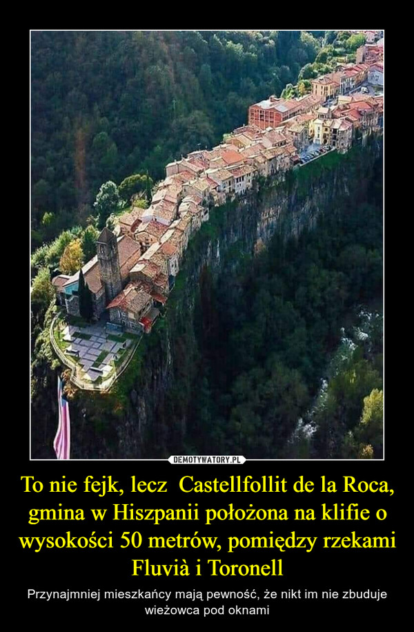 To nie fejk, lecz  Castellfollit de la Roca, gmina w Hiszpanii położona na klifie o wysokości 50 metrów, pomiędzy rzekami Fluvià i Toronell
