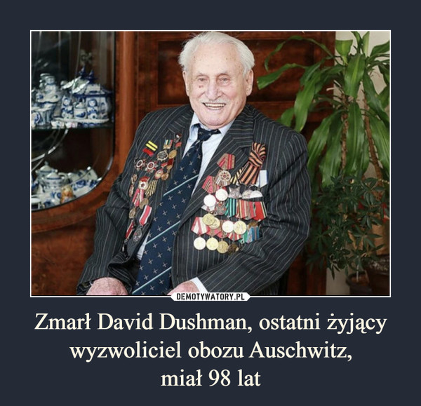 Zmarł David Dushman, ostatni żyjący wyzwoliciel obozu Auschwitz,miał 98 lat –  