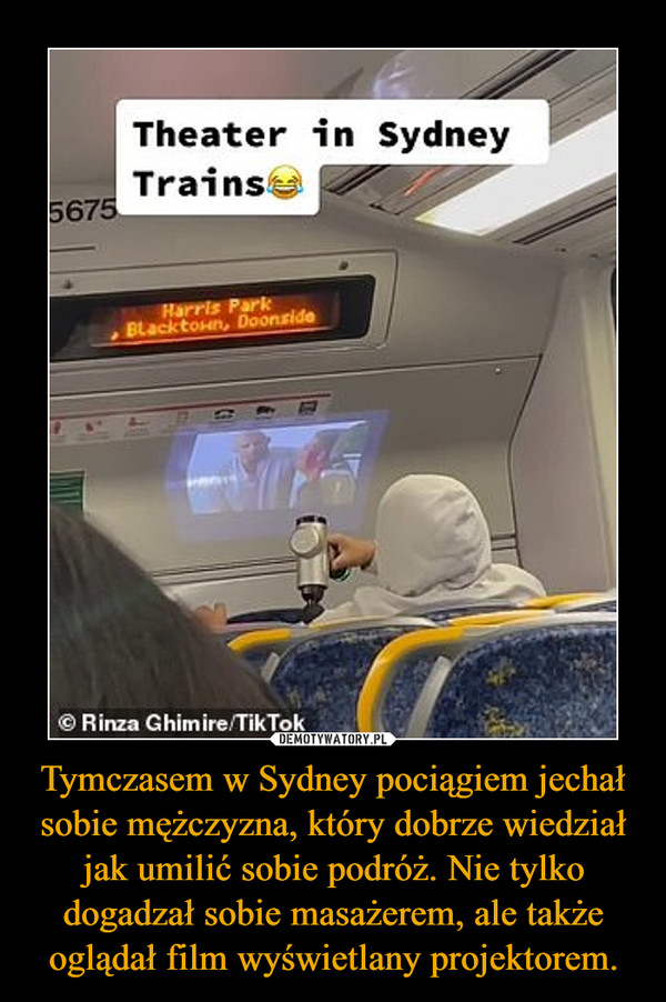 Tymczasem w Sydney pociągiem jechał sobie mężczyzna, który dobrze wiedział jak umilić sobie podróż. Nie tylko dogadzał sobie masażerem, ale także oglądał film wyświetlany projektorem. –  