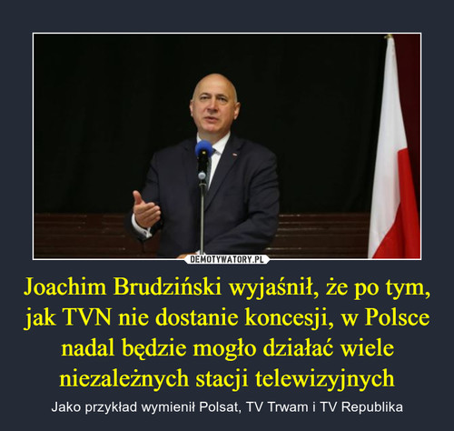 Joachim Brudziński wyjaśnił, że po tym, jak TVN nie dostanie koncesji, w Polsce nadal będzie mogło działać wiele niezależnych stacji telewizyjnych