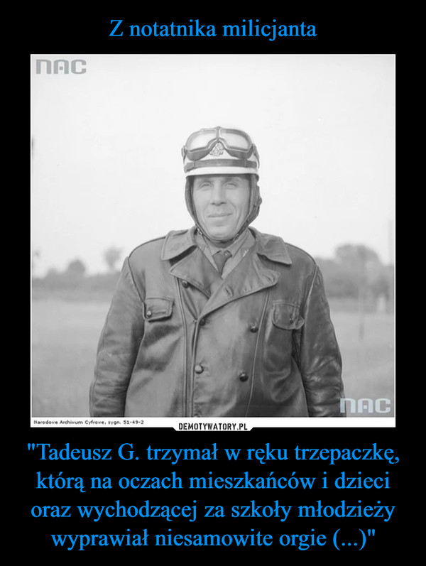 "Tadeusz G. trzymał w ręku trzepaczkę, którą na oczach mieszkańców i dzieci oraz wychodzącej za szkoły młodzieży wyprawiał niesamowite orgie (...)" –  