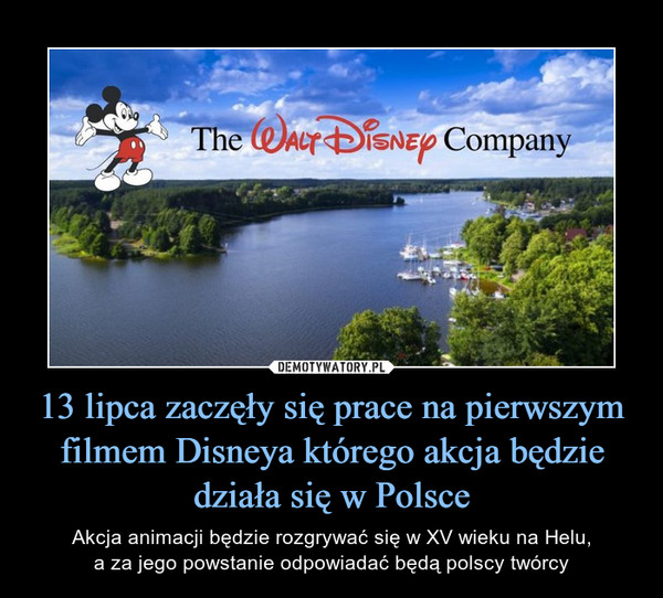 13 lipca zaczęły się prace na pierwszym filmem Disneya którego akcja będzie działa się w Polsce – Akcja animacji będzie rozgrywać się w XV wieku na Helu,a za jego powstanie odpowiadać będą polscy twórcy 