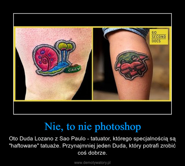 Nie, to nie photoshop – Oto Duda Lozano z Sao Paulo - tatuator, którego specjalnością są "haftowane" tatuaże. Przynajmniej jeden Duda, który potrafi zrobić coś dobrze. 