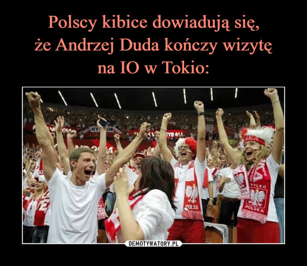 Polscy kibice dowiadują się,
że Andrzej Duda kończy wizytę
na IO w Tokio: