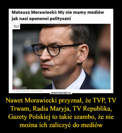 Nawet Morawiecki przyznał, że TVP, TV Trwam, Radia Maryja, TV Republika, Gazety Polskiej to takie szambo, że nie można ich zaliczyć do mediów