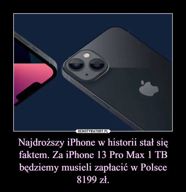 Najdroższy iPhone w historii stał się faktem. Za iPhone 13 Pro Max 1 TB będziemy musieli zapłacić w Polsce 8199 zł. –  