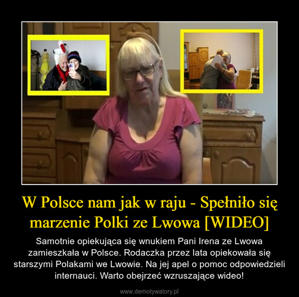 W Polsce nam jak w raju - Spełniło się marzenie Polki ze Lwowa [WIDEO] – Samotnie opiekująca się wnukiem Pani Irena ze Lwowa zamieszkała w Polsce. Rodaczka przez lata opiekowała się starszymi Polakami we Lwowie. Na jej apel o pomoc odpowiedzieli internauci. Warto obejrzeć wzruszające wideo! 