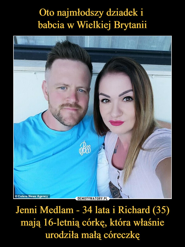 Jenni Medlam - 34 lata i Richard (35) mają 16-letnią córkę, która właśnie urodziła małą córeczkę –  