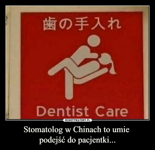 Stomatolog w Chinach to umie 
podejść do pacjentki...