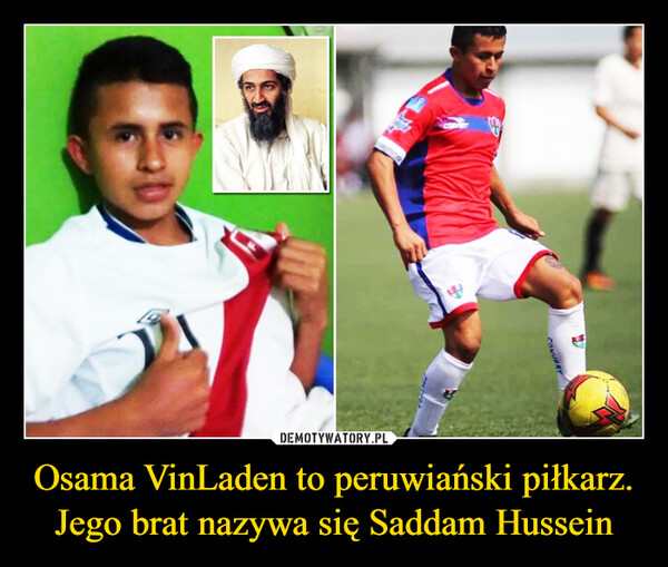 Osama VinLaden to peruwiański piłkarz. Jego brat nazywa się Saddam Hussein –  