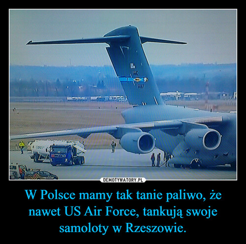 W Polsce mamy tak tanie paliwo, że nawet US Air Force, tankują swoje samoloty w Rzeszowie.