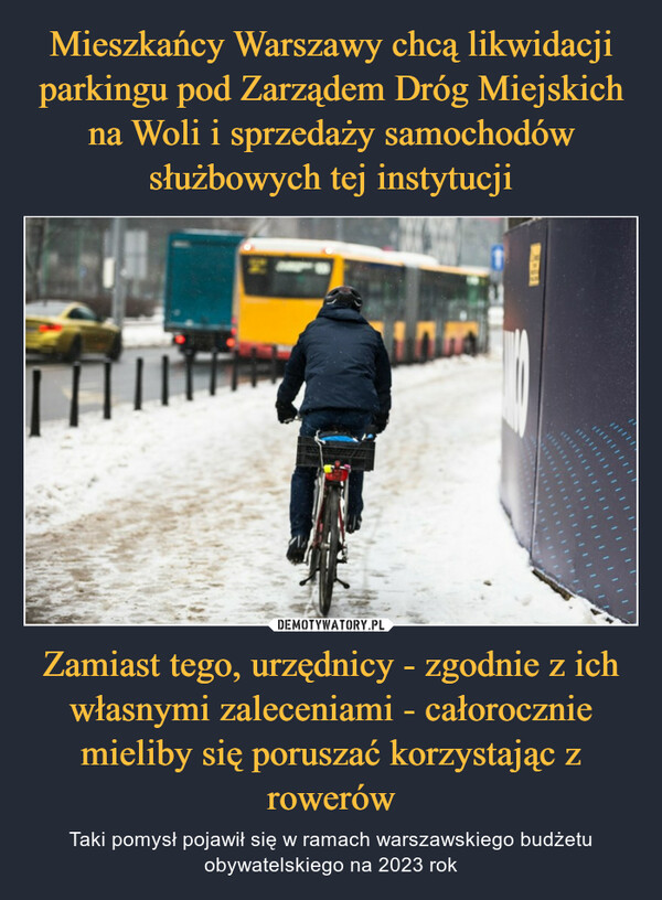 Zamiast tego, urzędnicy - zgodnie z ich własnymi zaleceniami - całorocznie mieliby się poruszać korzystając z rowerów – Taki pomysł pojawił się w ramach warszawskiego budżetu obywatelskiego na 2023 rok 