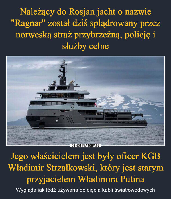 Jego właścicielem jest były oficer KGB Władimir Strzałkowski, który jest starym przyjacielem Władimira Putina – Wygląda jak łódź używana do cięcia kabli światłowodowych 