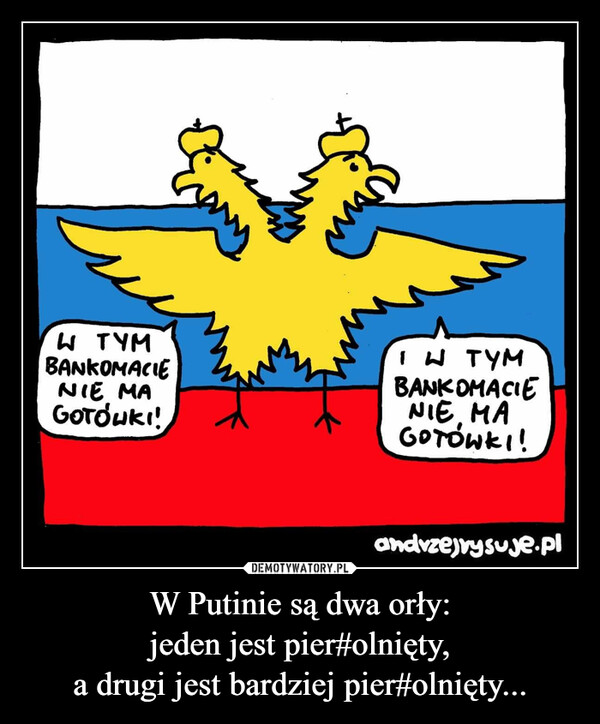 W Putinie są dwa orły: jeden jest pier#olnięty, a drugi jest bardziej pier#olnięty... –  