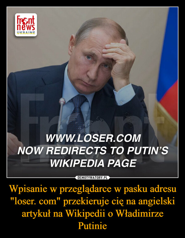 Wpisanie w przeglądarce w pasku adresu "loser. com" przekieruje cię na angielski artykuł na Wikipedii o Władimirze Putinie –  