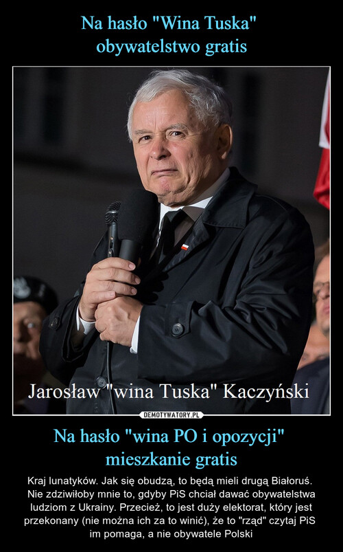 Na hasło "Wina Tuska" 
obywatelstwo gratis Na hasło "wina PO i opozycji" 
mieszkanie gratis