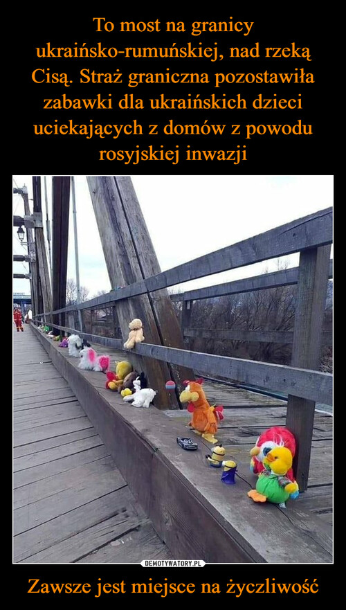 To most na granicy ukraińsko-rumuńskiej, nad rzeką Cisą. Straż graniczna pozostawiła zabawki dla ukraińskich dzieci uciekających z domów z powodu rosyjskiej inwazji Zawsze jest miejsce na życzliwość