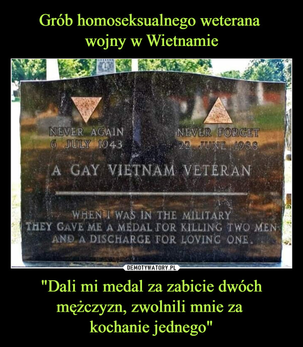 Grób homoseksualnego weterana 
wojny w Wietnamie "Dali mi medal za zabicie dwóch mężczyzn, zwolnili mnie za 
kochanie jednego"