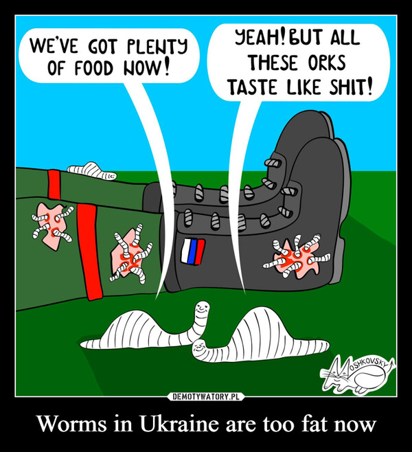 Worms in Ukraine are too fat now –  