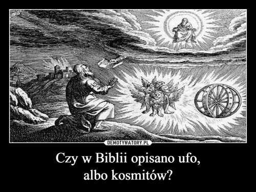 Czy w Biblii opisano ufo,
albo kosmitów?