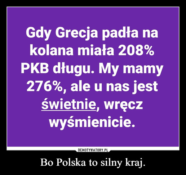 Bo Polska to silny kraj. –  
