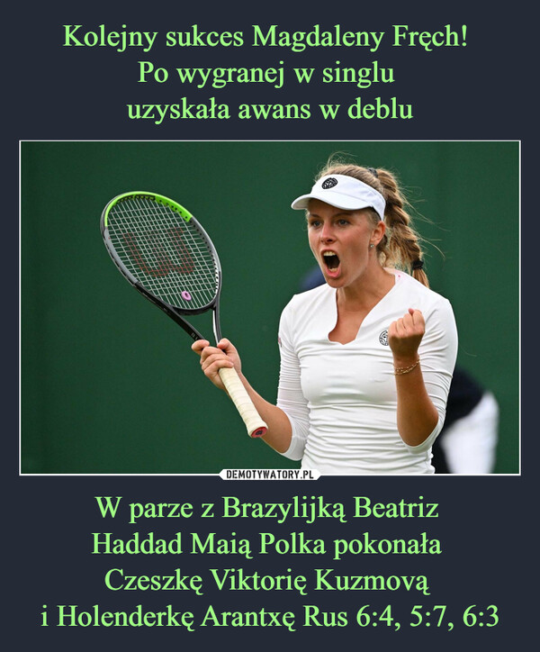 W parze z Brazylijką Beatriz Haddad Maią Polka pokonała Czeszkę Viktorię Kuzmovą i Holenderkę Arantxę Rus 6:4, 5:7, 6:3 –  