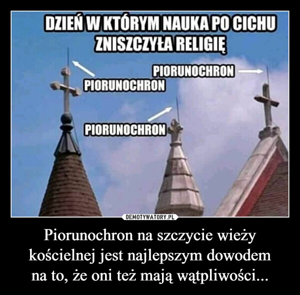 Piorunochron na szczycie wieży kościelnej jest najlepszym dowodem na to, że oni też mają wątpliwości... –  Dzień w którym nauka po cichu zniszczyła religię