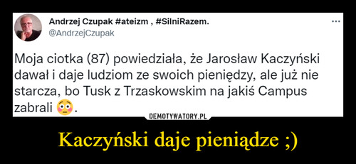 Kaczyński daje pieniądze ;)
