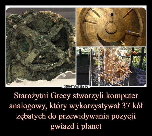 Starożytni Grecy stworzyli komputer analogowy, który wykorzystywał 37 kół zębatych do przewidywania pozycji gwiazd i planet –  
