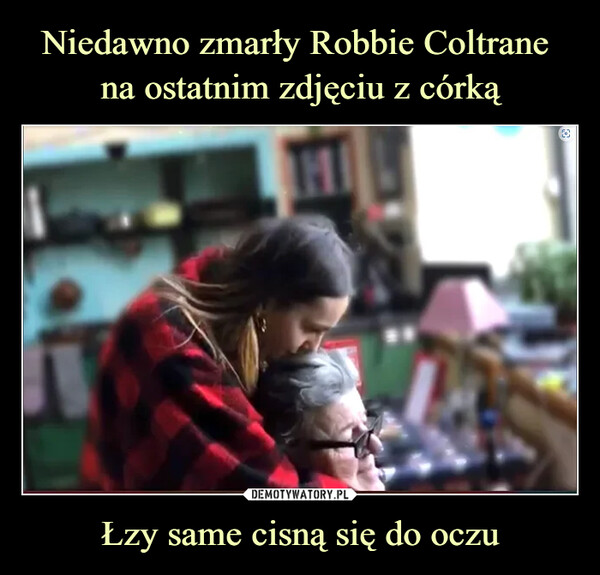 Niedawno zmarły Robbie Coltrane 
na ostatnim zdjęciu z córką Łzy same cisną się do oczu
