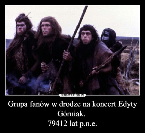 Grupa fanów w drodze na koncert Edyty Górniak. 
79412 lat p.n.e.