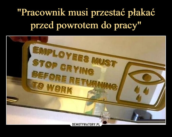  –  EMPLOYEEST MUST STOP CRYING BEFORE