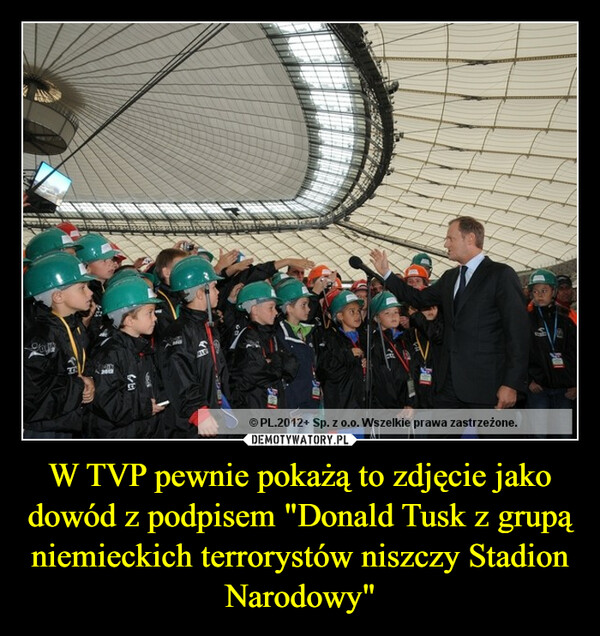 W TVP pewnie pokażą to zdjęcie jako dowód z podpisem "Donald Tusk z grupą niemieckich terrorystów niszczy Stadion Narodowy"