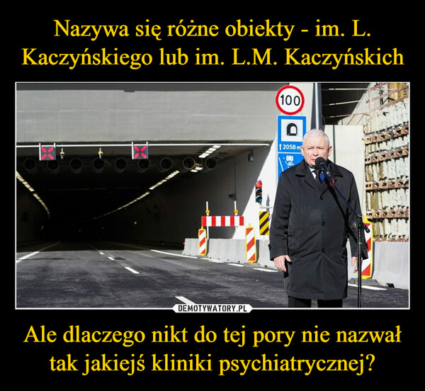Nazywa się różne obiekty - im. L. Kaczyńskiego lub im. L.M. Kaczyńskich Ale dlaczego nikt do tej pory nie nazwał tak jakiejś kliniki psychiatrycznej?