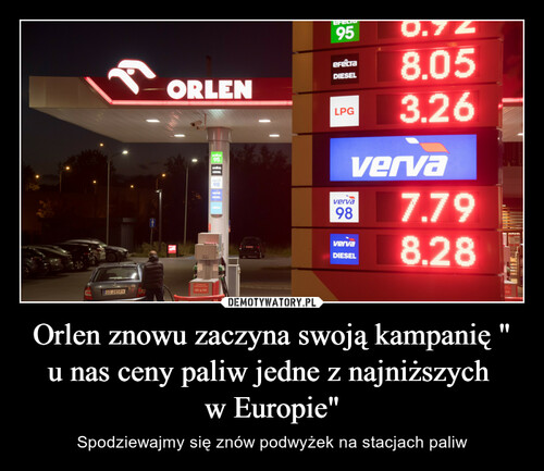 Orlen znowu zaczyna swoją kampanię "
u nas ceny paliw jedne z najniższych 
w Europie"