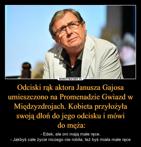 Odciski rąk aktora Janusza Gajosa umieszczono na Promenadzie Gwiazd w Międzyzdrojach. Kobieta przyłożyła swoją dłoń do jego odcisku i mówi
 do męża: