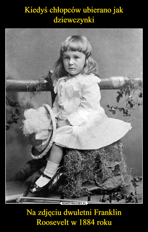 Kiedyś chłopców ubierano jak dziewczynki Na zdjęciu dwuletni Franklin
Roosevelt w 1884 roku