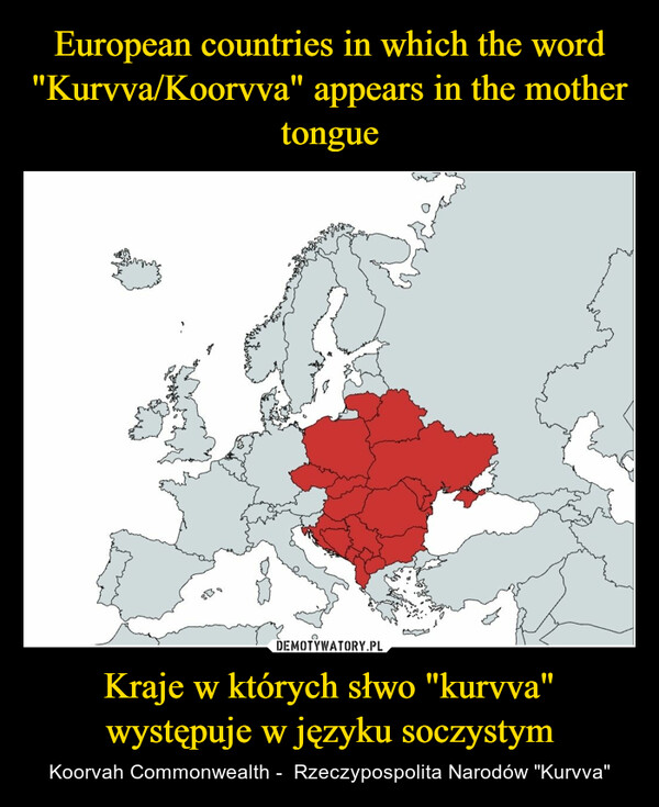 Kraje w których słwo "kurvva" występuje w języku soczystym – Koorvah Commonwealth -  Rzeczypospolita Narodów "Kurvva" 