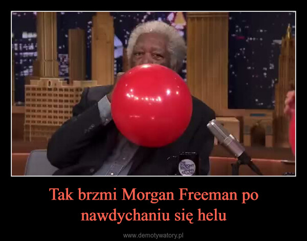 Tak brzmi Morgan Freeman po nawdychaniu się helu –  
