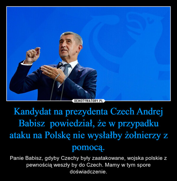 Kandydat na prezydenta Czech Andrej Babisz  powiedział, że w przypadku ataku na Polskę nie wysłałby żołnierzy z pomocą.