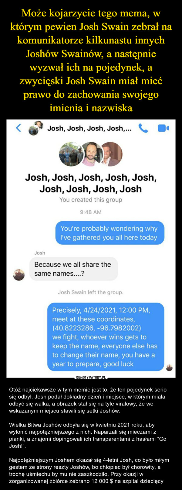 Może kojarzycie tego mema, w którym pewien Josh Swain zebrał na komunikatorze kilkunastu innych Joshów Swainów, a następnie wyzwał ich na pojedynek, a zwycięski Josh Swain miał mieć prawo do zachowania swojego imienia i nazwiska