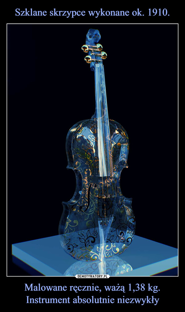 Szklane skrzypce wykonane ok. 1910. Malowane ręcznie, ważą 1,38 kg. Instrument absolutnie niezwykły