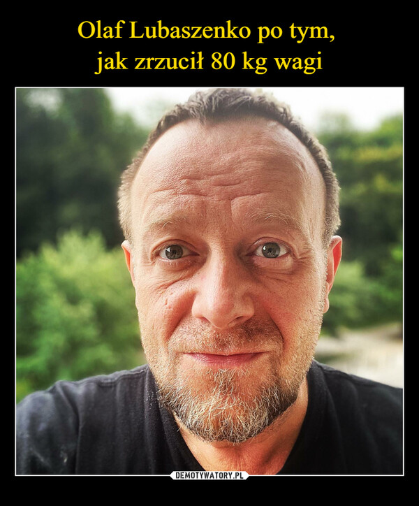 Olaf Lubaszenko po tym, 
jak zrzucił 80 kg wagi