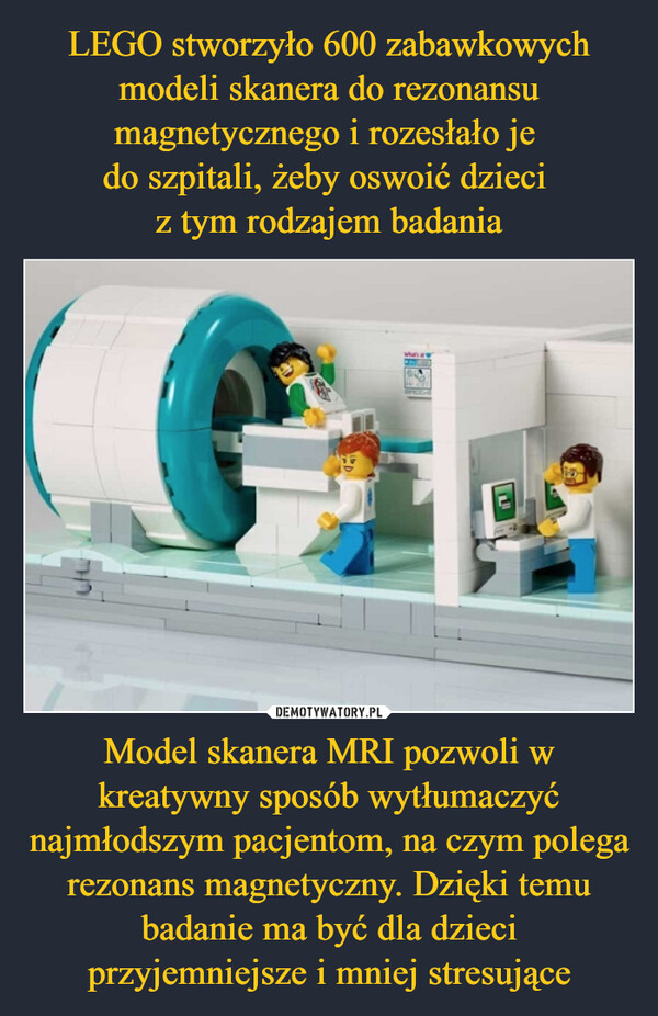 Model skanera MRI pozwoli w kreatywny sposób wytłumaczyć najmłodszym pacjentom, na czym polega rezonans magnetyczny. Dzięki temu badanie ma być dla dzieci przyjemniejsze i mniej stresujące –  