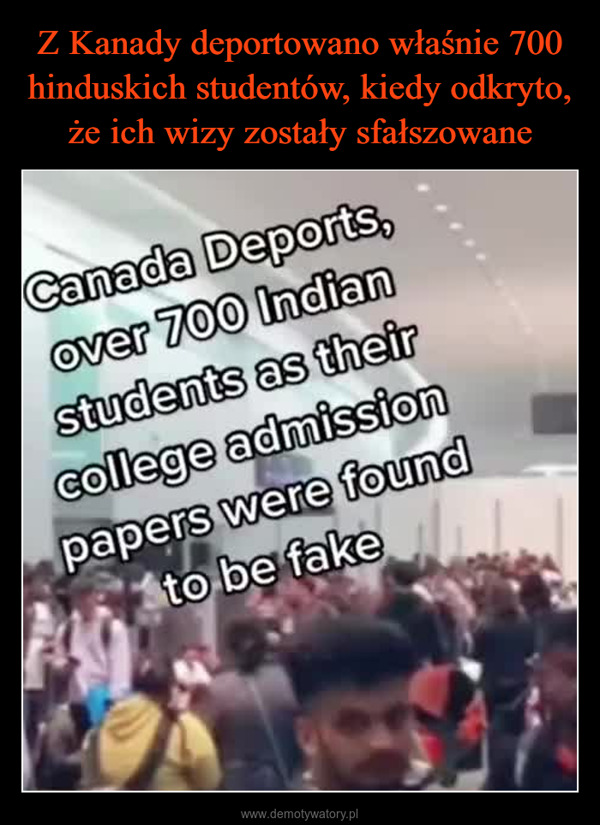  –  Canada Deports,over 700 Indianstudents as theircollege admissionpapers were foundto be fake