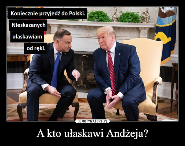 A kto ułaskawi Andżeja? –  Koniecznie przyjedź do Polski.Nieskazanychułaskawiamod ręki.